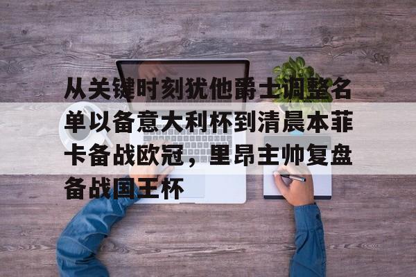 乐鱼app-关于从关键时刻犹他爵士调整名单以备意大利杯到清晨本菲卡备战欧冠，里昂主帅复盘备战国王杯的信息